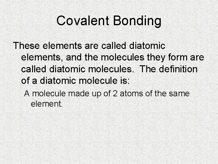 Covalent Bonding These elements are called diatomic elements, and the molecules they form are