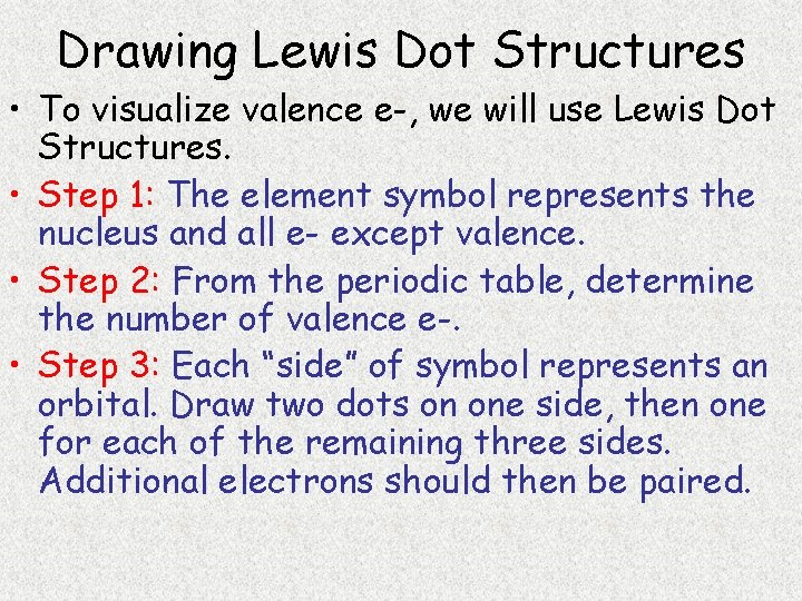 Drawing Lewis Dot Structures • To visualize valence e-, we will use Lewis Dot