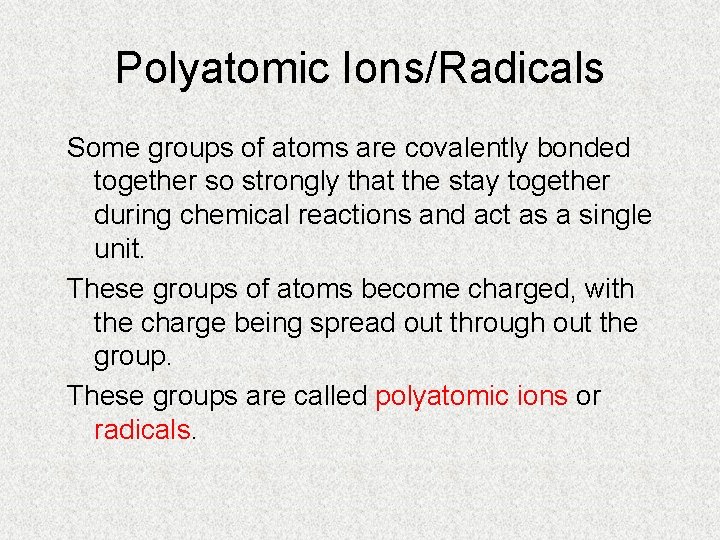 Polyatomic Ions/Radicals Some groups of atoms are covalently bonded together so strongly that the