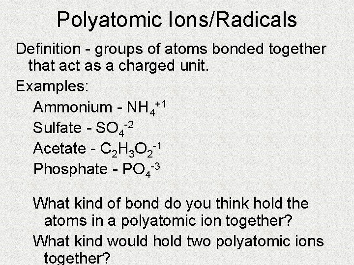 Polyatomic Ions/Radicals Definition - groups of atoms bonded together that act as a charged