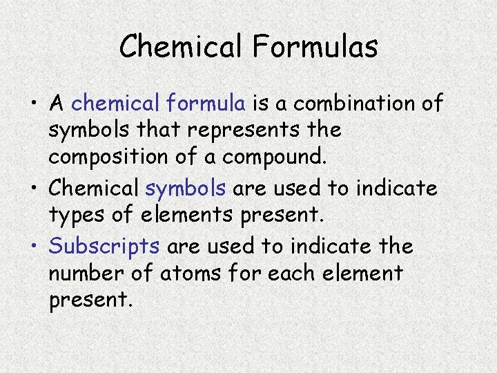 Chemical Formulas • A chemical formula is a combination of symbols that represents the