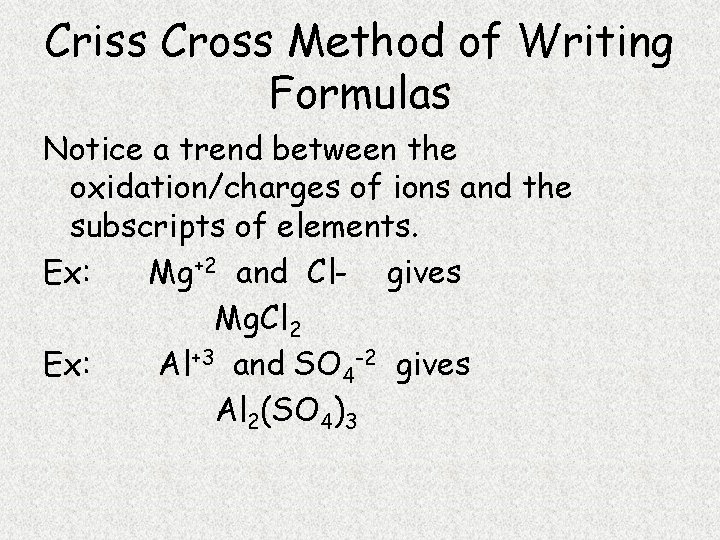 Criss Cross Method of Writing Formulas Notice a trend between the oxidation/charges of ions