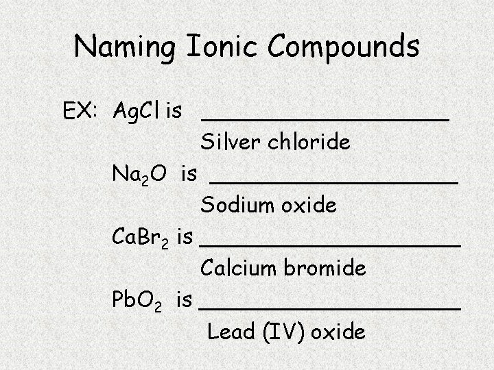 Naming Ionic Compounds EX: Ag. Cl is _________ Silver chloride Na 2 O is