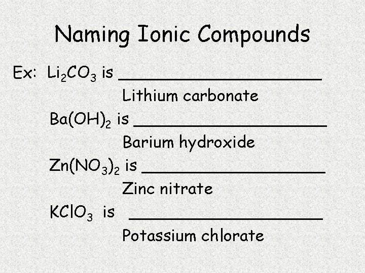 Naming Ionic Compounds Ex: Li 2 CO 3 is __________ Lithium carbonate Ba(OH)2 is