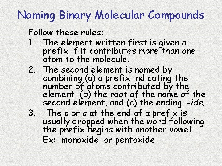 Naming Binary Molecular Compounds Follow these rules: 1. The element written first is given