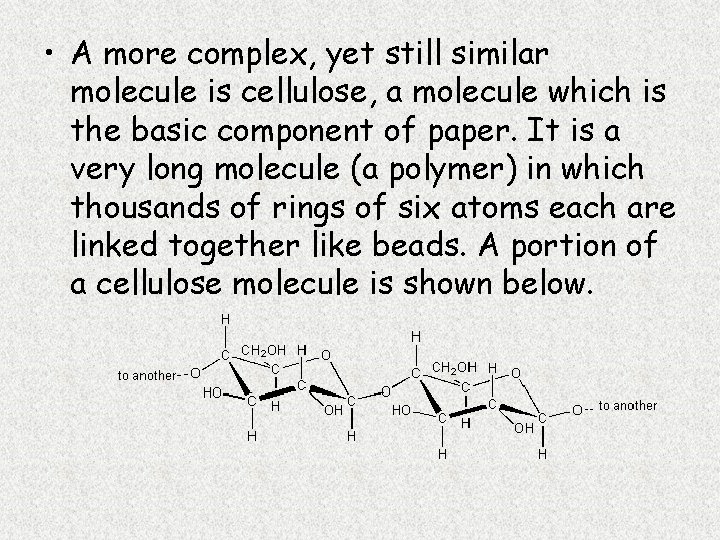  • A more complex, yet still similar molecule is cellulose, a molecule which