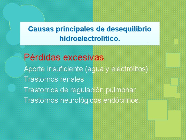Causas principales de desequilibrio hidroelectrolítico. Pérdidas excesivas Aporte insuficiente (agua y electrólitos) Trastornos renales