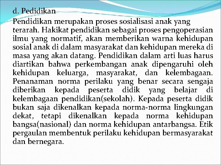 d. Pedidikan Pendidikan merupakan proses sosialisasi anak yang terarah. Hakikat pendidikan sebagai proses pengoperasian