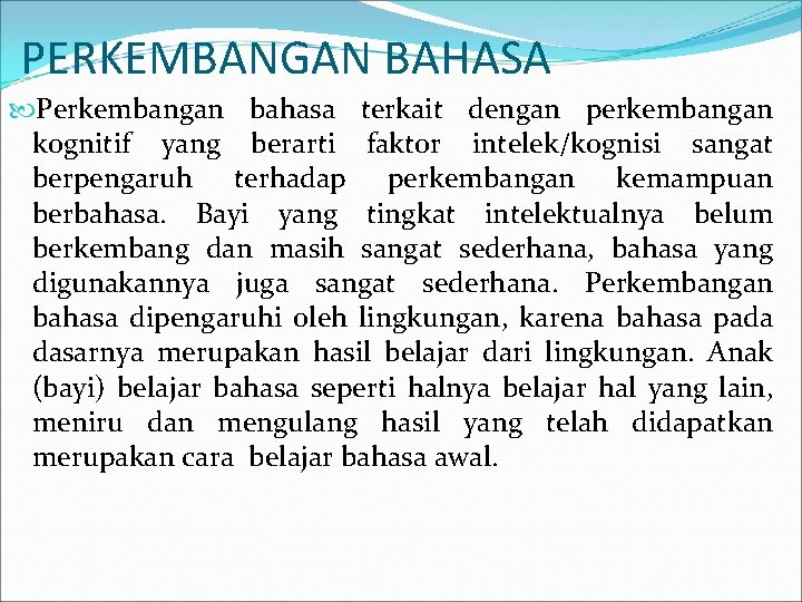 PERKEMBANGAN BAHASA Perkembangan bahasa terkait dengan perkembangan kognitif yang berarti faktor intelek/kognisi sangat berpengaruh