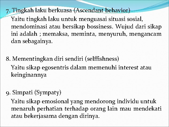 7. Tingkah laku berkuasa (Ascendant behavior) Yaitu tingkah laku untuk menguasai situasi sosial, mendominasi