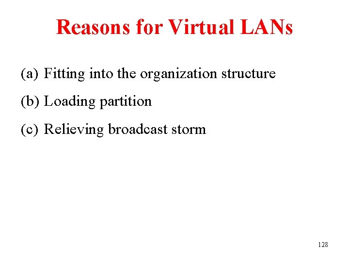 Reasons for Virtual LANs (a) Fitting into the organization structure (b) Loading partition (c)