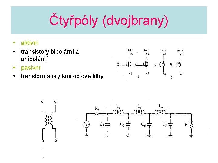 Čtyřpóly (dvojbrany) • aktivní • transistory bipolární a unipolární • pasivní • transformátory, kmitočtové
