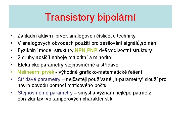 Transistory bipolární • • Základní aktivní prvek analogové i číslicové techniky V analogových obvodech