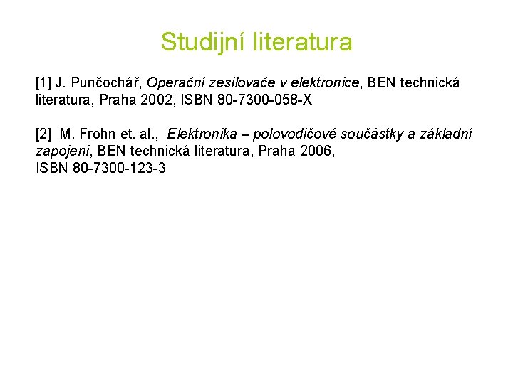 Studijní literatura [1] J. Punčochář, Operační zesilovače v elektronice, BEN technická literatura, Praha 2002,
