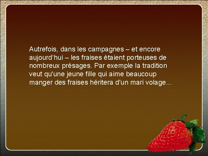 Autrefois, dans les campagnes – et encore aujourd’hui – les fraises étaient porteuses de