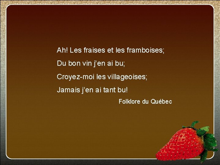 Ah! Les fraises et les framboises; Du bon vin j’en ai bu; Croyez-moi les