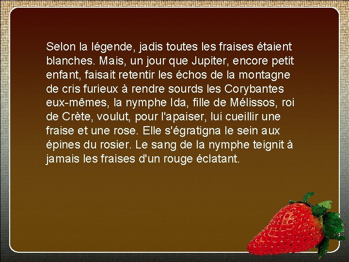 Selon la légende, jadis toutes les fraises étaient blanches. Mais, un jour que Jupiter,