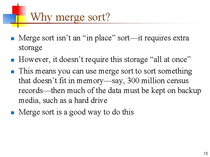 Why merge sort? n n Merge sort isn’t an “in place” sort—it requires extra