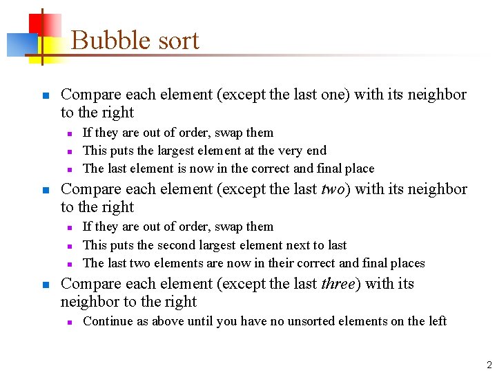 Bubble sort n Compare each element (except the last one) with its neighbor to