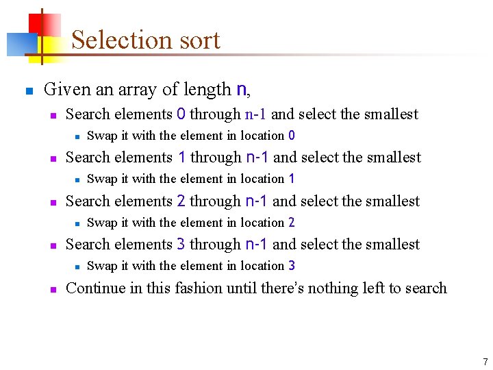 Selection sort n Given an array of length n, n Search elements 0 through