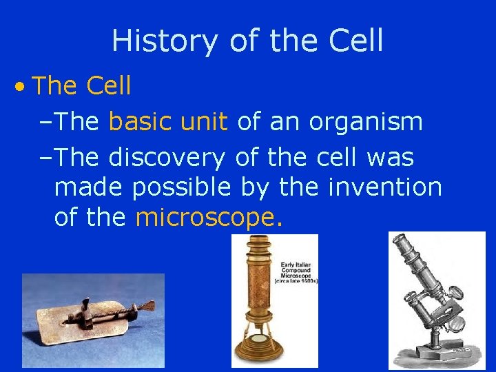 History of the Cell • The Cell –The basic unit of an organism –The