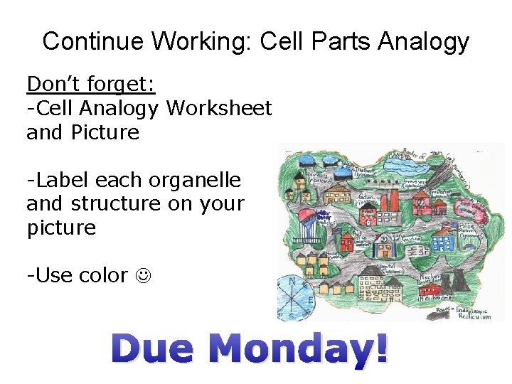 Continue Working: Cell Parts Analogy Don’t forget: -Cell Analogy Worksheet and Picture -Label each