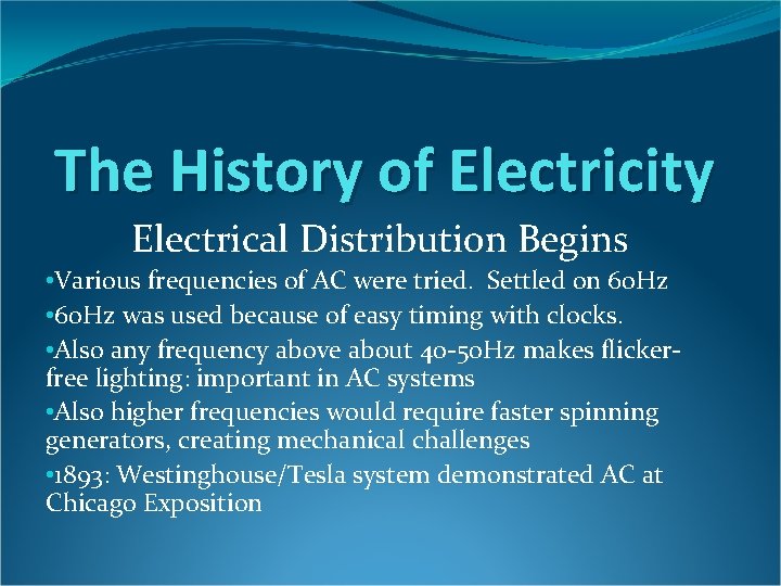 The History of Electricity Electrical Distribution Begins • Various frequencies of AC were tried.