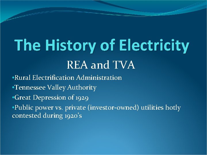 The History of Electricity REA and TVA • Rural Electrification Administration • Tennessee Valley
