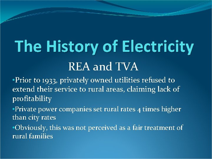 The History of Electricity REA and TVA • Prior to 1933, privately owned utilities