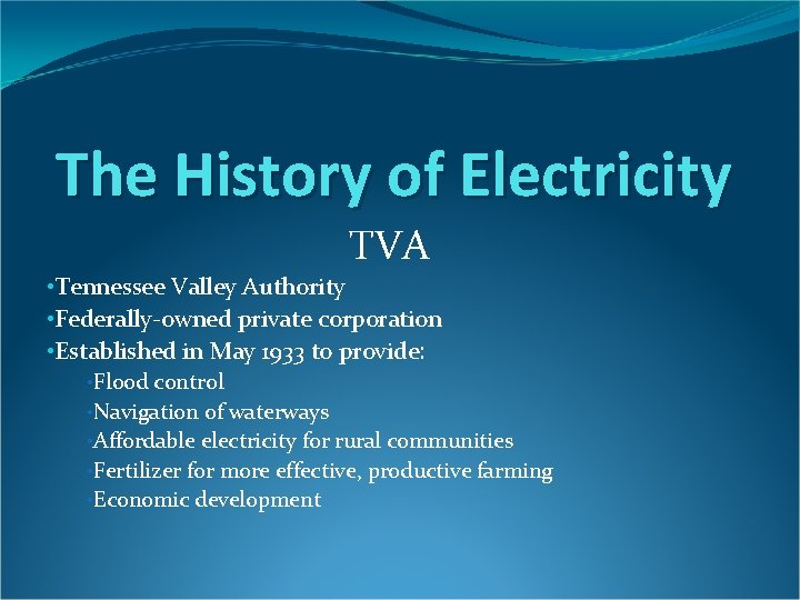 The History of Electricity TVA • Tennessee Valley Authority • Federally-owned private corporation •