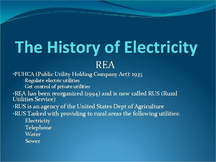 The History of Electricity REA • PUHCA (Public Utility Holding Company Act): 1935 •