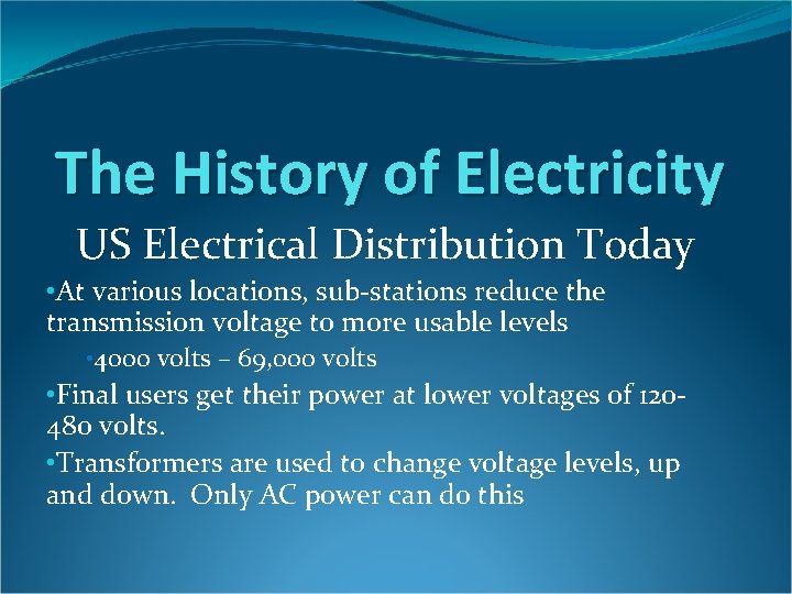The History of Electricity US Electrical Distribution Today • At various locations, sub-stations reduce