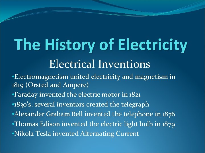 The History of Electricity Electrical Inventions • Electromagnetism united electricity and magnetism in 1819