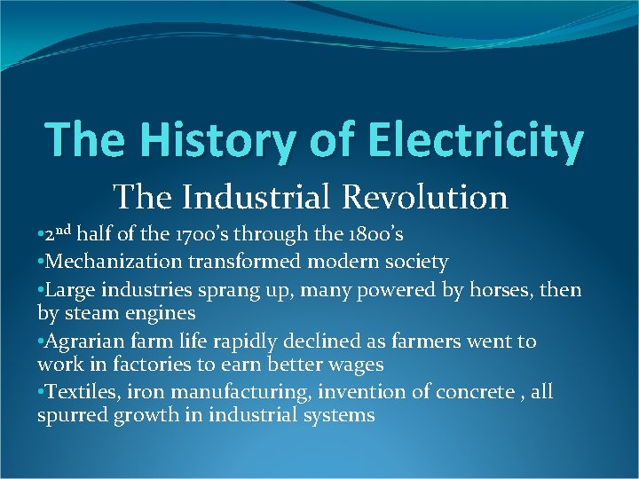 The History of Electricity The Industrial Revolution • 2 nd half of the 1700’s