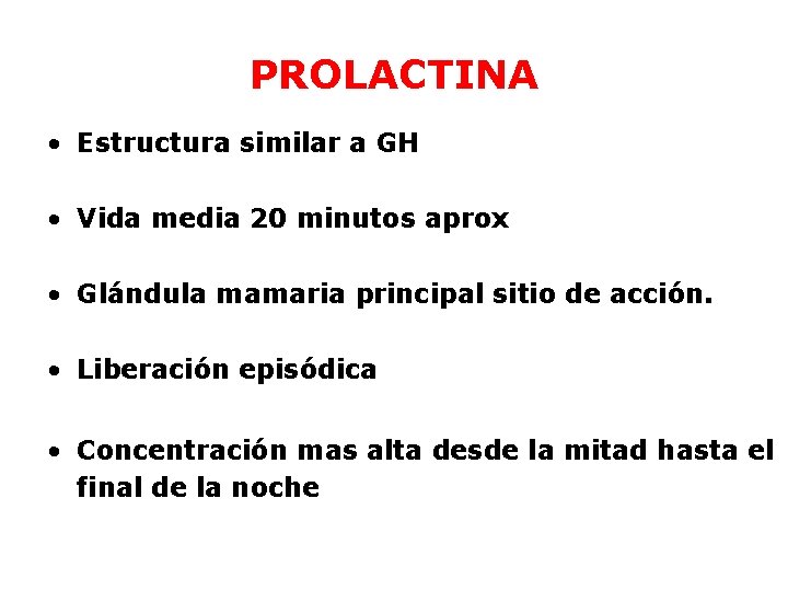 PROLACTINA • Estructura similar a GH • Vida media 20 minutos aprox • Glándula