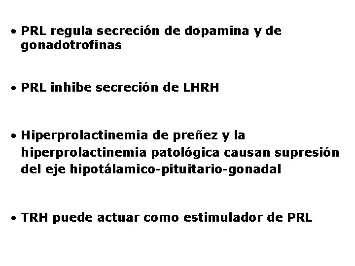  • PRL regula secreción de dopamina y de gonadotrofinas • PRL inhibe secreción