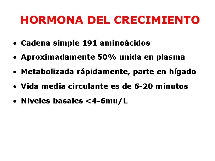 HORMONA DEL CRECIMIENTO • Cadena simple 191 aminoácidos • Aproximadamente 50% unida en plasma