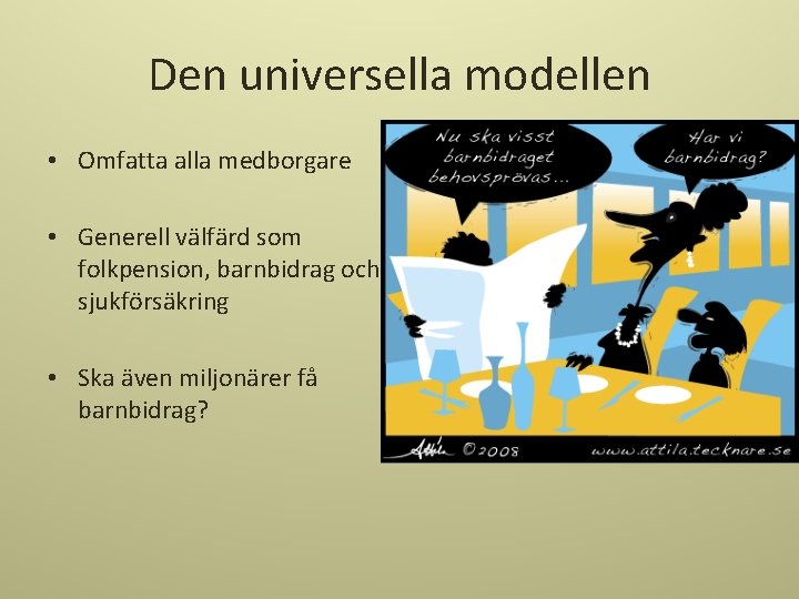 Den universella modellen • Omfatta alla medborgare • Generell välfärd som folkpension, barnbidrag och