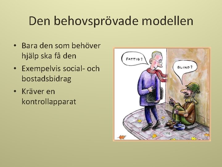 Den behovsprövade modellen • Bara den som behöver hjälp ska få den • Exempelvis