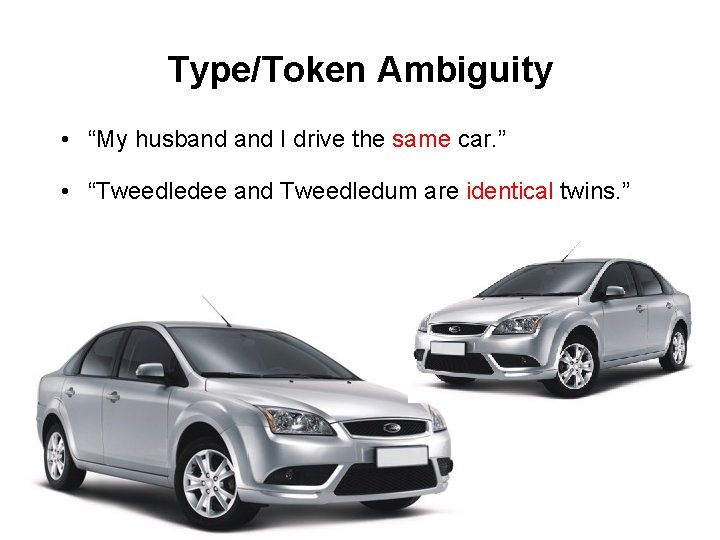 Type/Token Ambiguity • “My husband I drive the same car. ” • “Tweedledee and