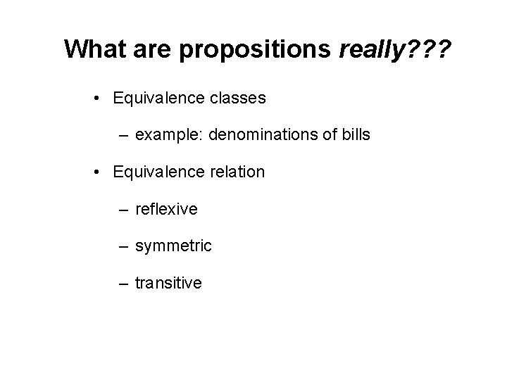 What are propositions really? ? ? • Equivalence classes – example: denominations of bills