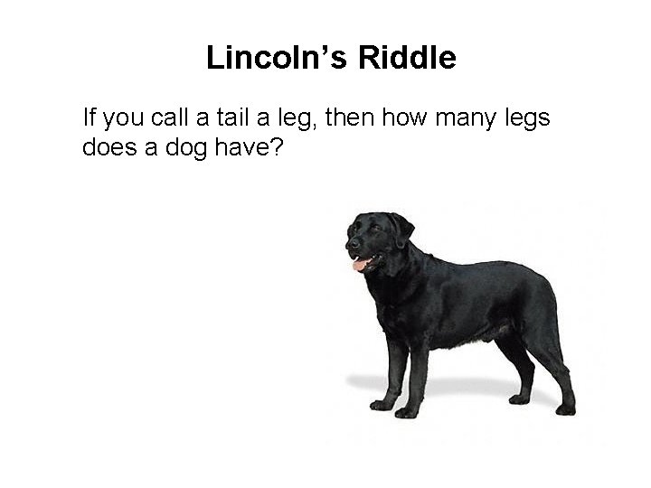 Lincoln’s Riddle If you call a tail a leg, then how many legs does