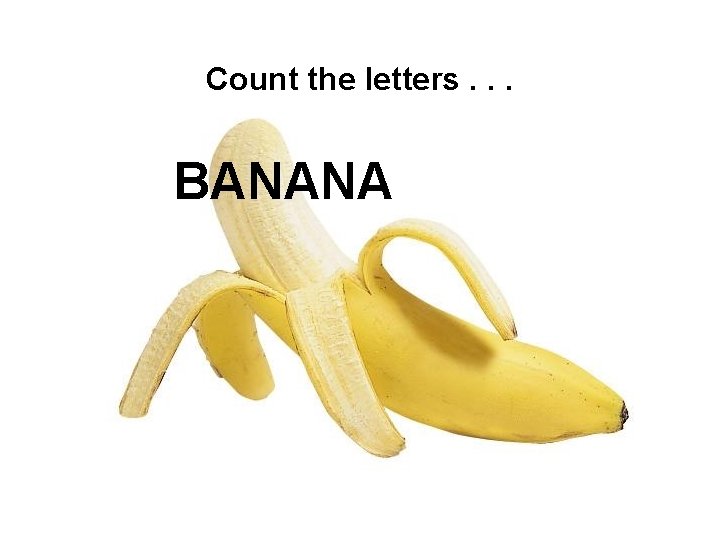 Count the letters. . . BANANA 