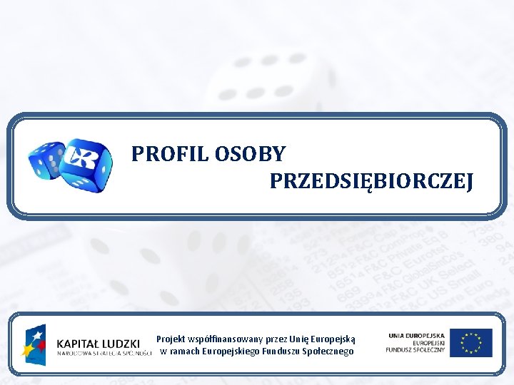 PROFIL OSOBY PRZEDSIĘBIORCZEJ Projekt współfinansowany przez Unię Europejską w ramach Europejskiego Funduszu Społecznego 