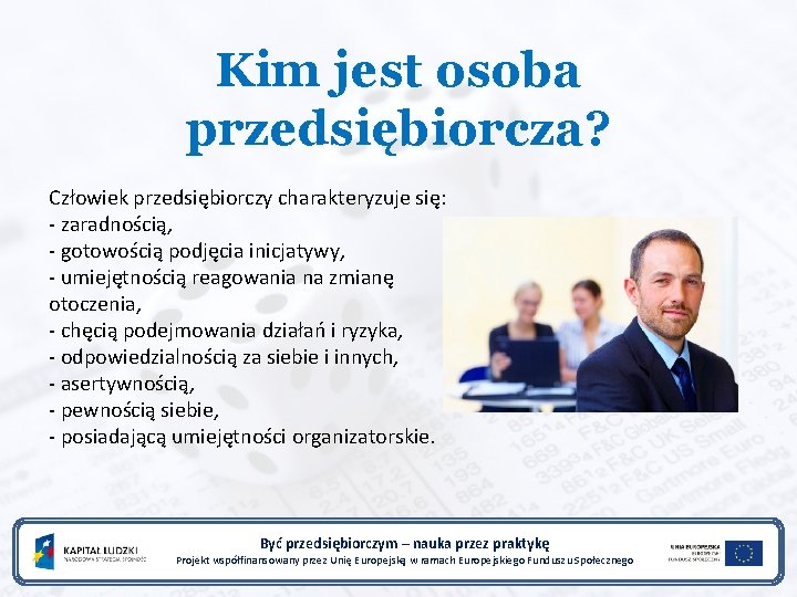 Kim jest osoba przedsiębiorcza? Człowiek przedsiębiorczy charakteryzuje się: - zaradnością, - gotowością podjęcia inicjatywy,