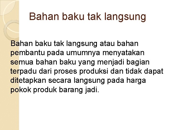 Bahan baku tak langsung atau bahan pembantu pada umumnya menyatakan semua bahan baku yang