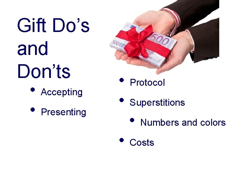 Gift Do’s and Don’ts • • Accepting Presenting • • Protocol Superstitions • •