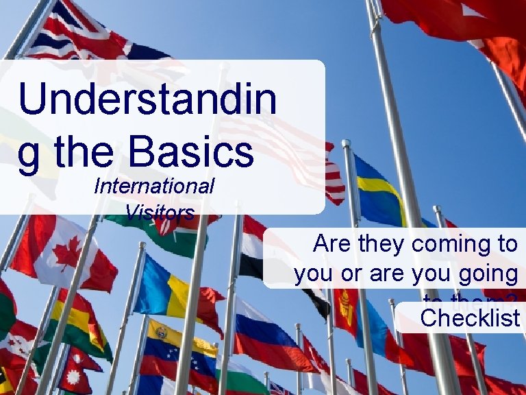 Understandin g the Basics International Visitors Are they coming to you or are you
