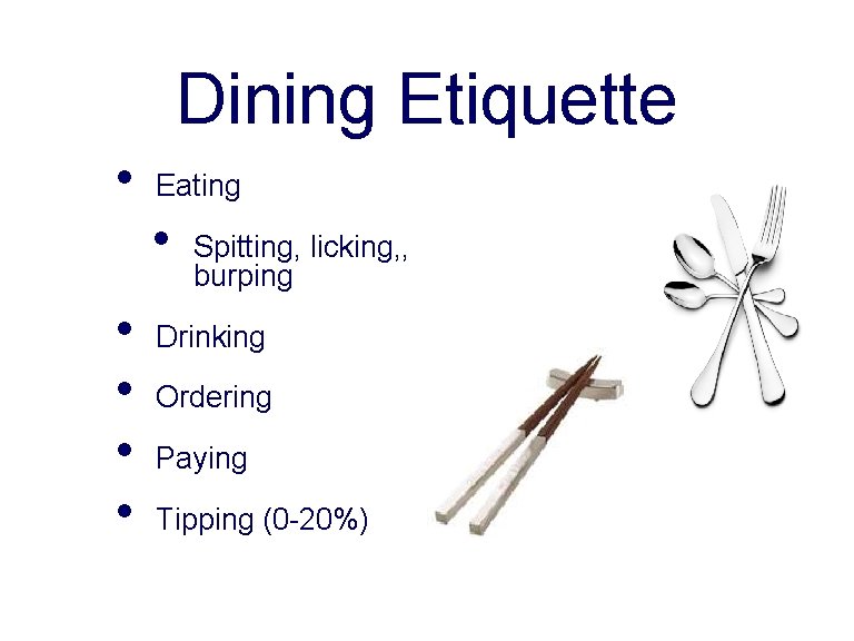 Dining Etiquette • Eating • • • Spitting, licking, , burping Drinking Ordering Paying