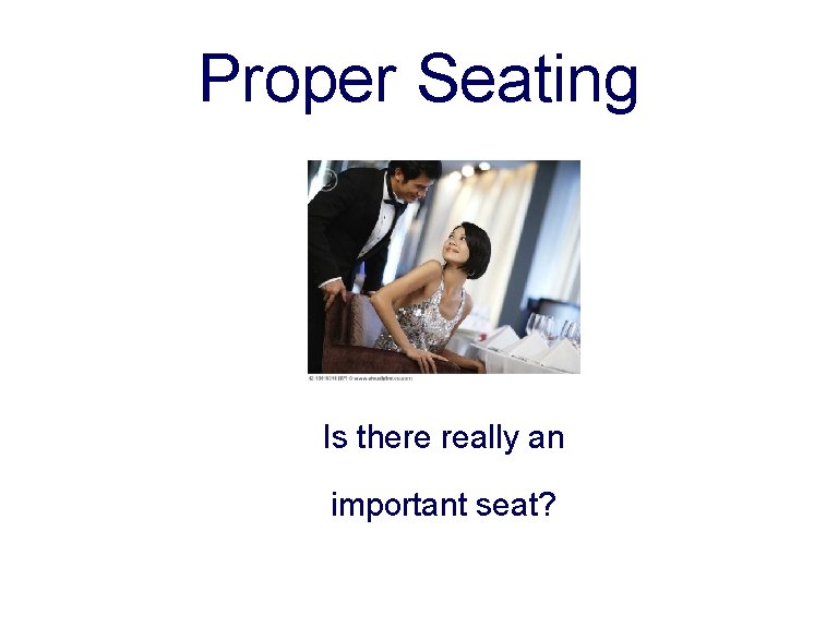 Proper Seating Is there really an important seat? 